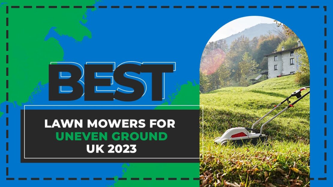 best lawn mowers for uneven terrain uk 2023