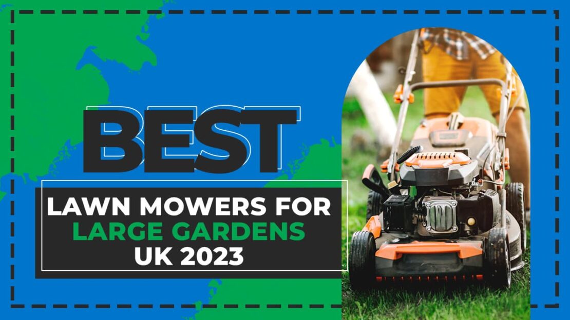 Best Lawn Mowers for Large Gardens (Most Powerful) UK 18 best lawn mowers for large gardens uk 2023